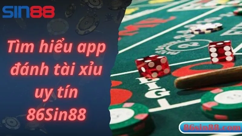 Tìm hiểu app đánh tài xỉu uy tín 86Sin88