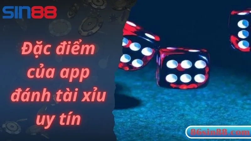 Đặc điểm của app đánh tài xỉu uy tín