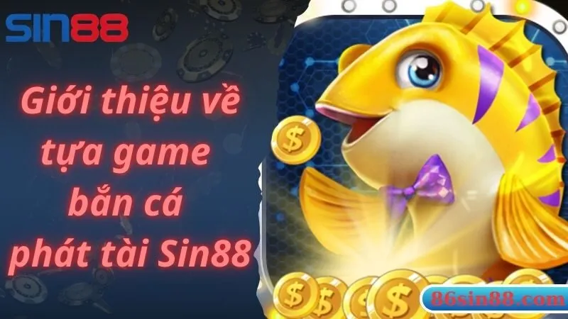 Giới thiệu về tựa game bắn cá phát tài Sin88