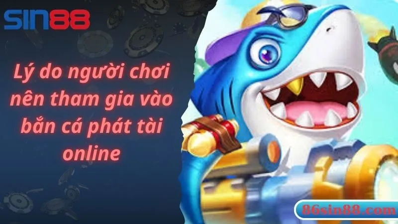 Lý do người chơi nên tham gia vào bắn cá phát tài online