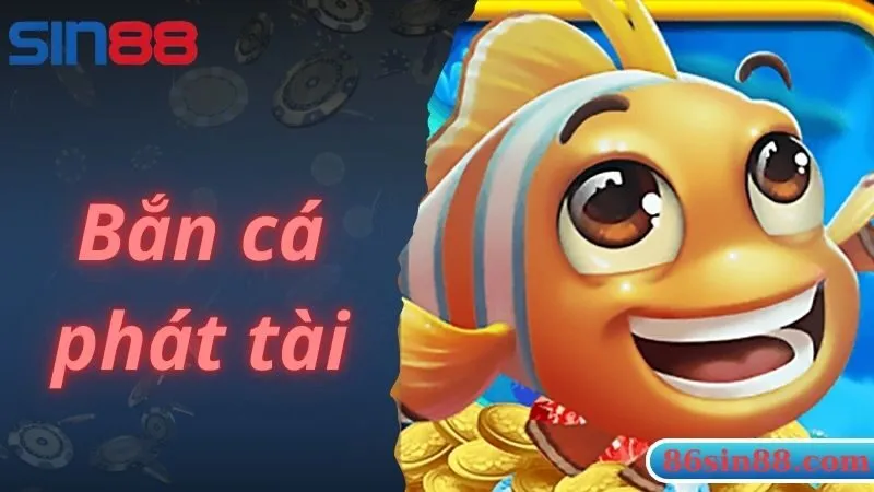 Bắn Cá Phát Tài – Tựa Game Ấn Tượng Tại Sin88