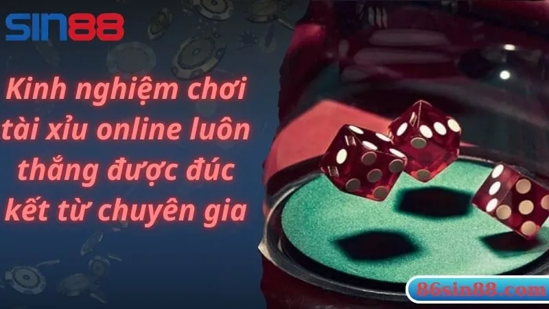 Chia sẻ cách chơi tài xỉu online luôn thắng được đúc kết từ chuyên gia