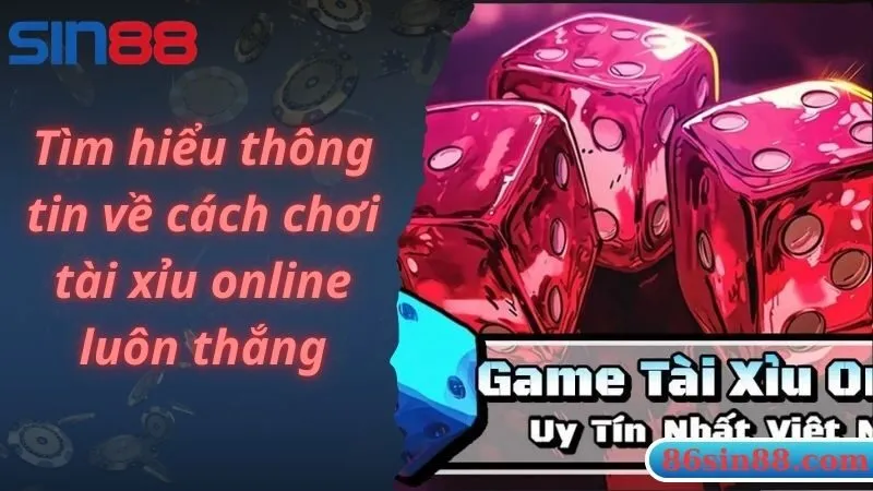 Tìm hiểu một số thông tin về cách chơi tài xỉu online luôn thắng