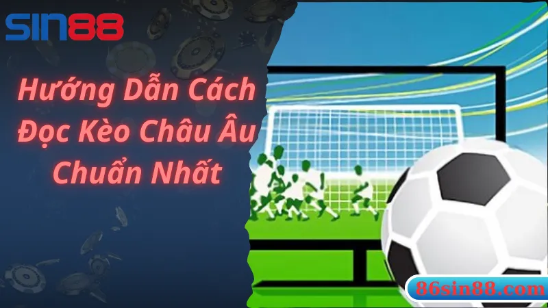 Cách đọc kèo bóng đá Châu Âu chi tiết nhất