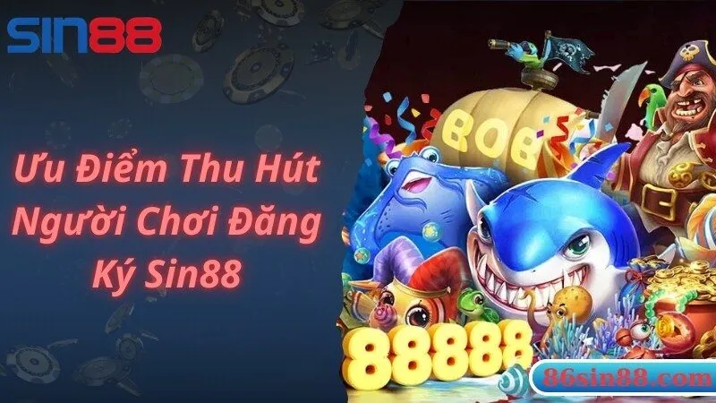 Lý do tân binh nên lựa chọn đăng ký Sin88