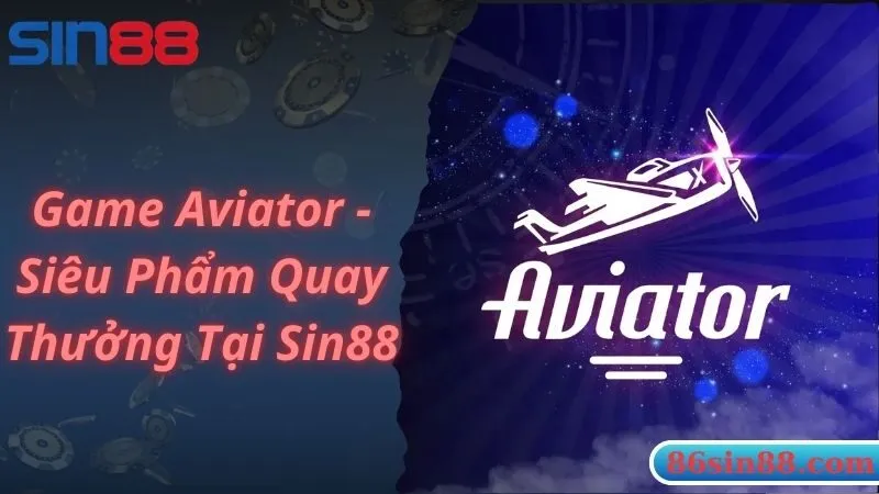 Game Aviator - Siêu Phẩm Quay Thưởng Tại Sin88