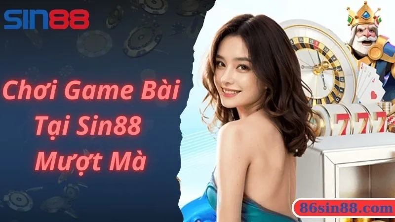 Chơi game bài Sin88 mượt mà, không giật lag