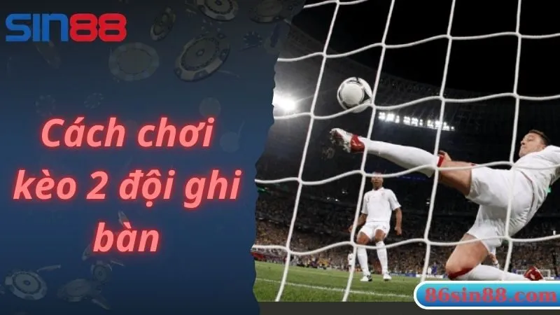 Cách chơi kèo 2 đội ghi bàn