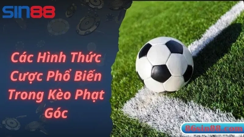 Một số hình thức đặt cược trong kèo cược phạt góc dành cho bet thủ