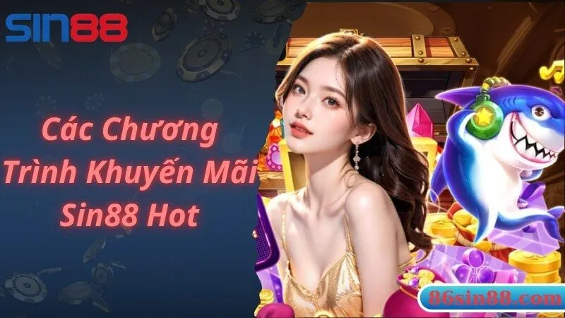 Chi tiết thông tin các chương trình khuyến mãi Sin88 hot