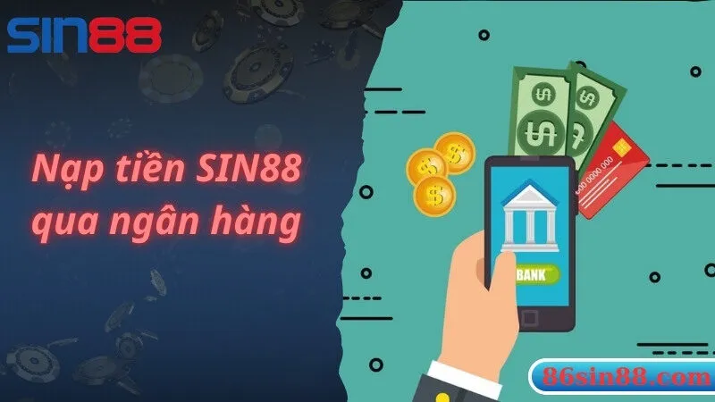 Các bước nạp tiền Sin88 theo nền tảng ngân hàng online 