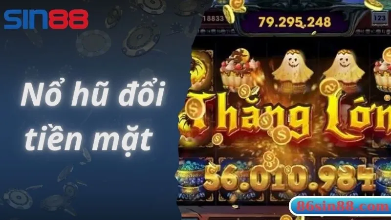 Nổ Hũ Đổi Tiền Mặt Sin88 - Cơ Hội Trúng Jackpot Siêu hấp Dẫn 