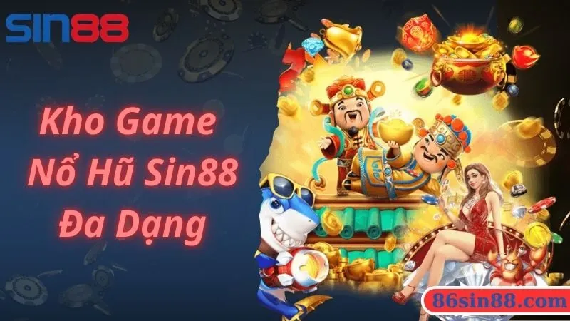 Kho game nổ hũ Sin88 đa dạng với nhiều siêu phẩm hot hit