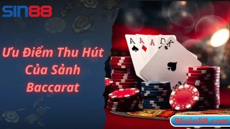 Ưu điểm giúp thành viên tin tưởng tham gia sảnh Baccarat