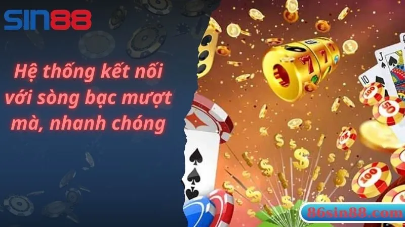 Hệ thống kết nối với sòng bạc mượt mà, nhanh chóng