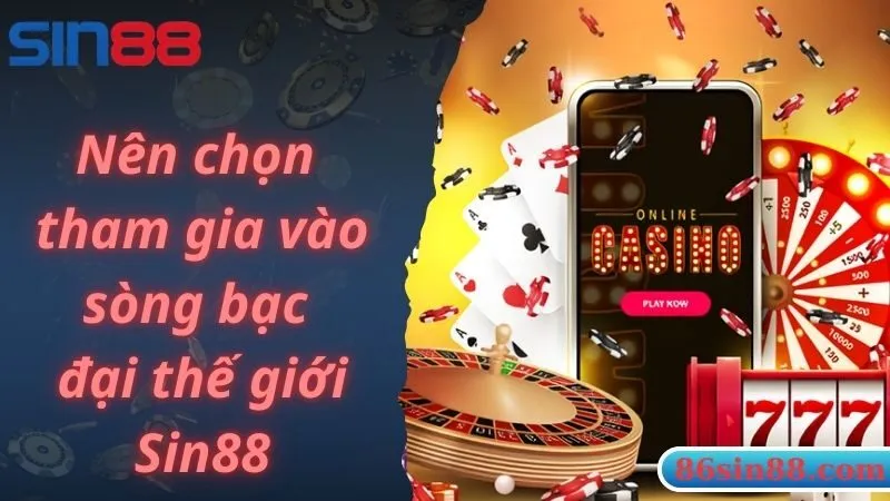 Nên chọn tham gia vào sòng bạc đại thế giới Sin88