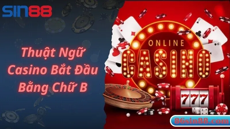 Tổng hợp thuật ngữ Casino bắt đầu bằng chữ cái B