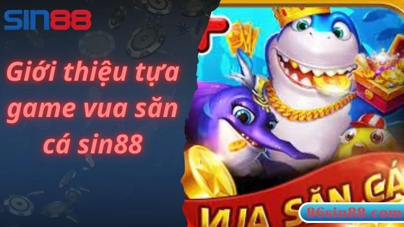 Giới thiệu tựa game vua săn cá sin88