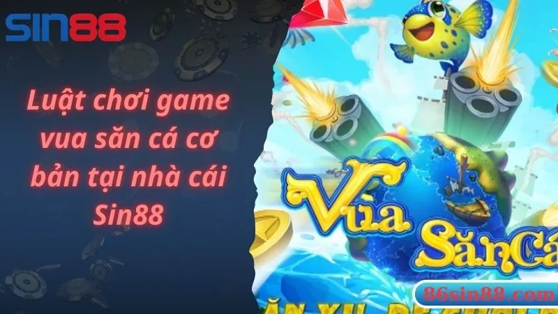 Luật chơi game vua săn cá cơ bản tại nhà cái Sin88