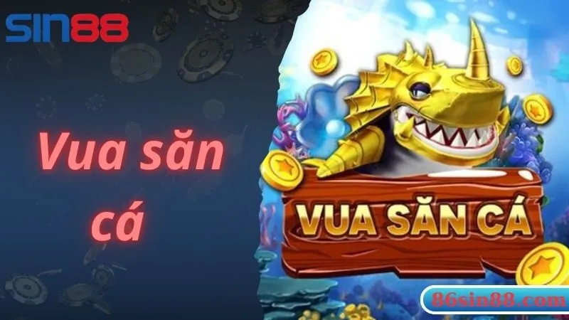 Tham Gia Vua Săn Cá Ngay Hôm Nay Nhận Ngàn Quà Tặng Từ Sin88